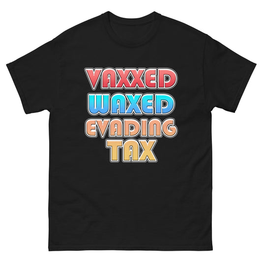 Vaxxed, Waxed, Evading Tax Shirt